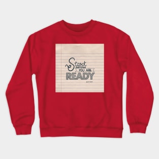 Start before you are ready. Crewneck Sweatshirt